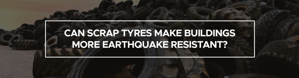 Can-Scrap-tyres-Make-Buildings-More-Earthquake-Resistant