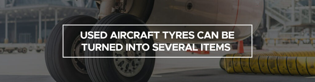 Used aircraft tyres can be turned into several items 