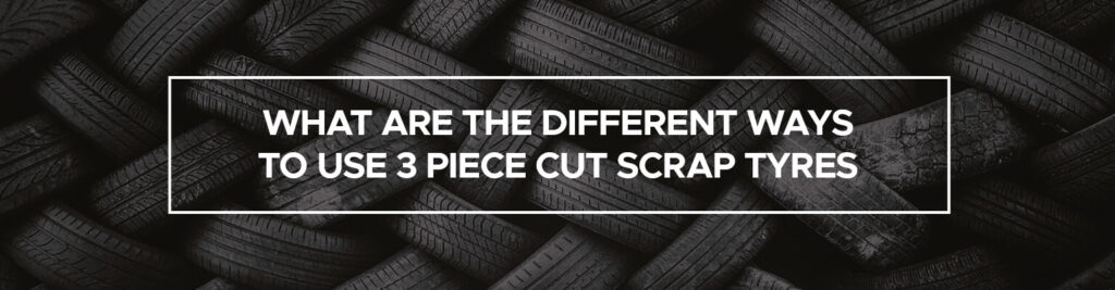 Different Ways to Use 3 Piece Cut Scrap Tyres